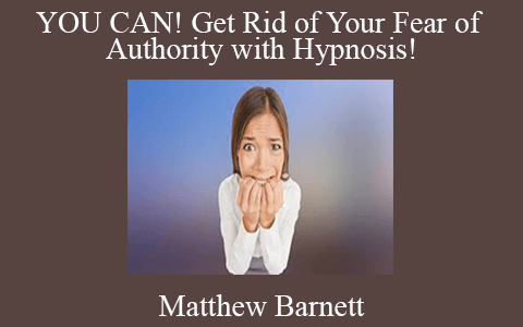 Matthew Barnett – YOU CAN! Get Rid of Your Fear of Authority with Hypnosis!