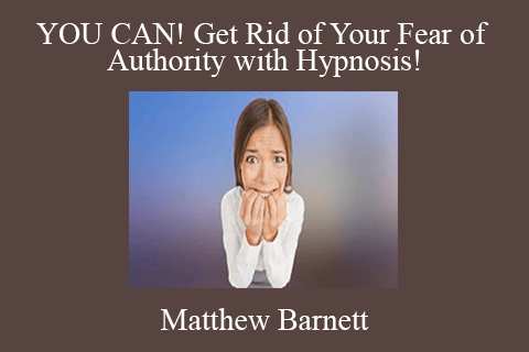 Matthew Barnett – YOU CAN! Get Rid of Your Fear of Authority with Hypnosis!