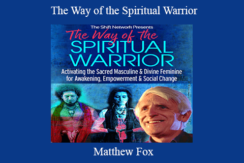 Matthew Fox – The Way of the Spiritual Warrior