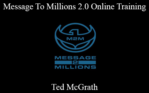 Ted McGrath – Message To Millions 2.0 Online Training