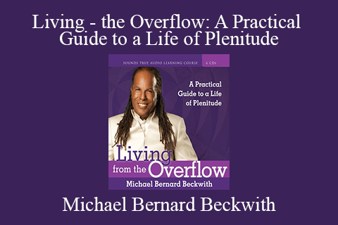 Michael Bernard Beckwith – Living – the Overflow: A Practical Guide to a Life of Plenitude