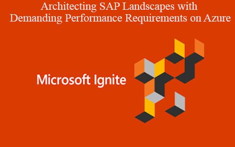 Microsoft Ignite 2019 – Architecting SAP Landscapes with Demanding Performance Requirements on Azure