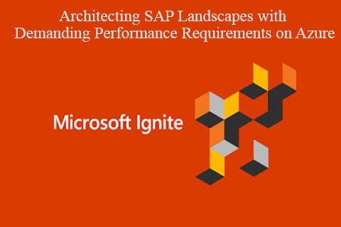 Microsoft Ignite 2019 – Architecting SAP Landscapes with Demanding Performance Requirements on Azure