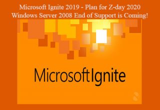 Microsoft Ignite 2019 – Plan for Z-day 2020 – Windows Server 2008 End of Support is Coming!