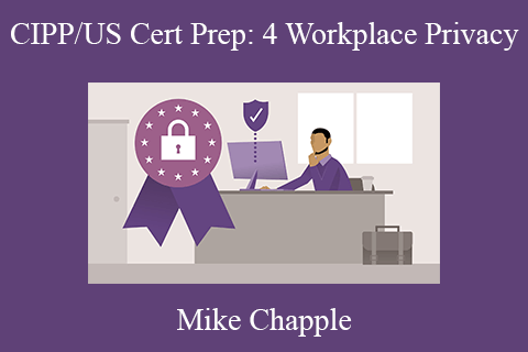 Mike Chapple – CIPP/US Cert Prep: 4 Workplace Privacy