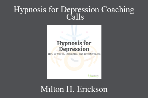 Milton H. Erickson – Hypnosis for Depression Coaching Calls