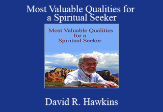 David R. Hawkins – Most Valuable Qualities for a Spiritual Seeker