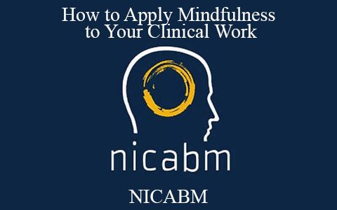 NICABM – How to Apply Mindfulness to Your Clinical Work