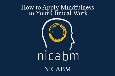 NICABM – How to Apply Mindfulness to Your Clinical Work