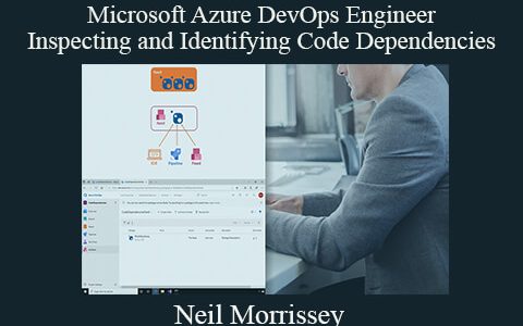 Neil Morrissey – Microsoft Azure DevOps Engineer – Inspecting and Identifying Code Dependencies