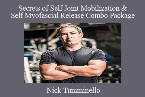 Nick Tumminello – Secrets of Self Joint Mobilization & Self Myofascial Release Combo Package