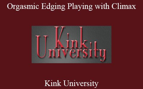 Kink University – Orgasmic Edging Playing with Climax