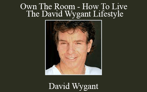 David Wygant – Own The Room – How To Live The David Wygant Lifestyle