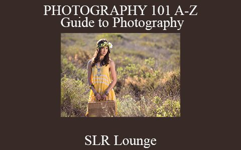 SLR Lounge – PHOTOGRAPHY 101 A-Z Guide to Photography