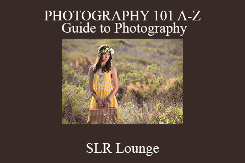 SLR Lounge – PHOTOGRAPHY 101 A-Z Guide to Photography