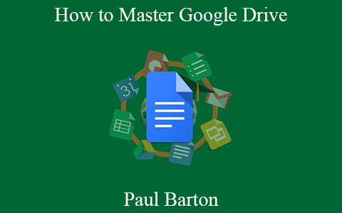 Paul Barton – How to Master Google Drive