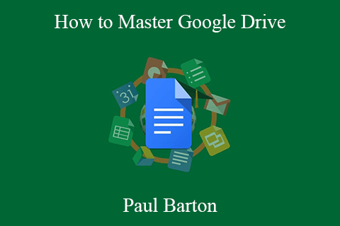 Paul Barton – How to Master Google Drive