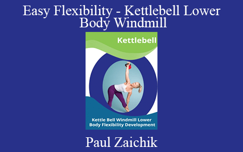 Paul Zaichik – Easy Flexibility – Kettlebell Lower Body Windmill