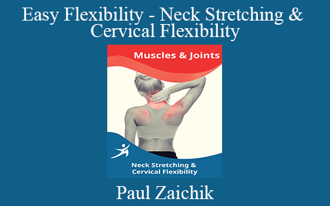 Paul Zaichik – Easy Flexibility – Neck Stretching & Cervical Flexibility