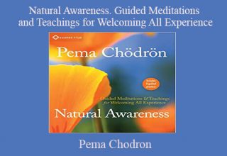 Pema Chodron – Natural Awareness. Guided Meditations and Teachings for Welcoming All Experience