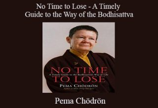 Pema Chödrön – No Time to Lose – A Timely Guide to the Way of the Bodhisattva