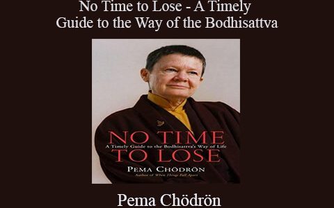 Pema Chödrön – No Time to Lose – A Timely Guide to the Way of the Bodhisattva