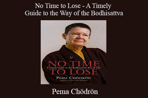 Pema Chödrön – No Time to Lose – A Timely Guide to the Way of the Bodhisattva