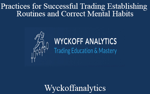 Wyckoffanalytics – Practices for Successful Trading Establishing Routines and Correct Mental Habits