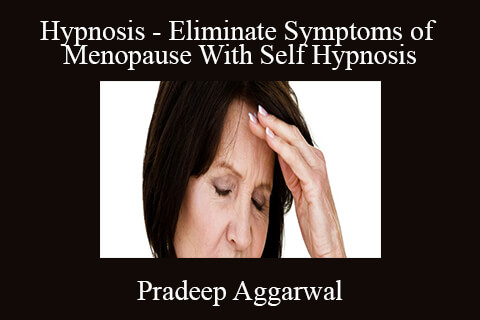 Pradeep Aggarwal – Hypnosis – Eliminate Symptoms of Menopause With Self Hypnosis