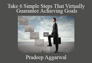 Pradeep Aggarwal – Take 6 Simple Steps That Virtually Guarantee Achieving Goals