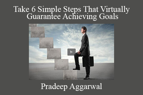 Pradeep Aggarwal – Take 6 Simple Steps That Virtually Guarantee Achieving Goals