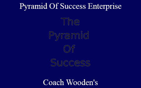 Coach Wooden’s – Pyramid Of Success Enterprise