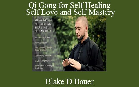 Blake D Bauer – Qi Gong for Self Healing Self Love and Self Mastery