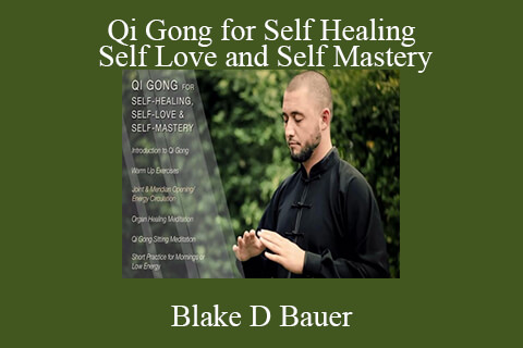 Blake D Bauer – Qi Gong for Self Healing Self Love and Self Mastery