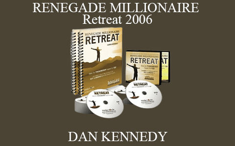 DAN KENNEDY – RENEGADE MILLIONAIRE Retreat 2006