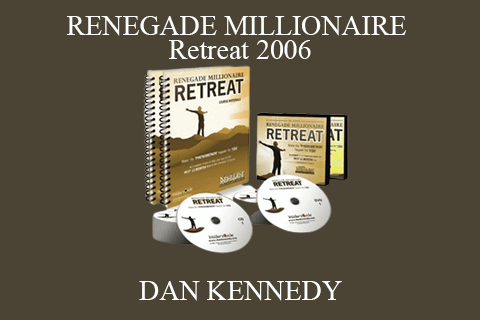 DAN KENNEDY – RENEGADE MILLIONAIRE Retreat 2006