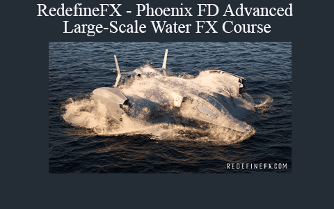 RedefineFX – Phoenix FD Advanced Large-Scale Water FX Course