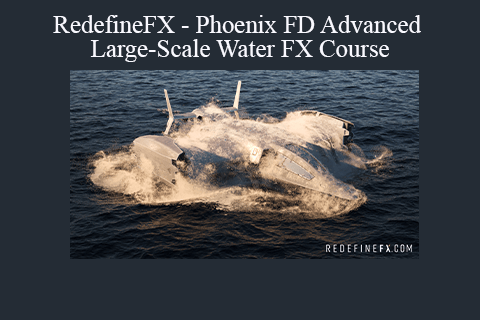 RedefineFX – Phoenix FD Advanced Large-Scale Water FX Course