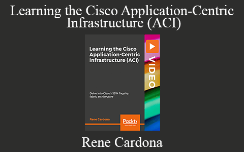 Rene Cardona – Learning the Cisco Application-Centric Infrastructure (ACI)