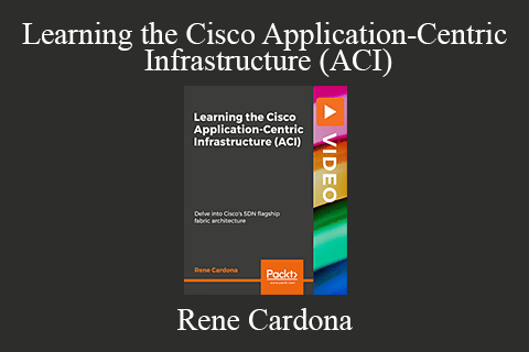 Rene Cardona – Learning the Cisco Application-Centric Infrastructure (ACI)