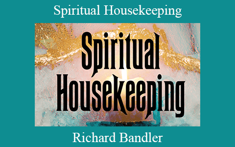 Richard Bandler – Spiritual Housekeeping