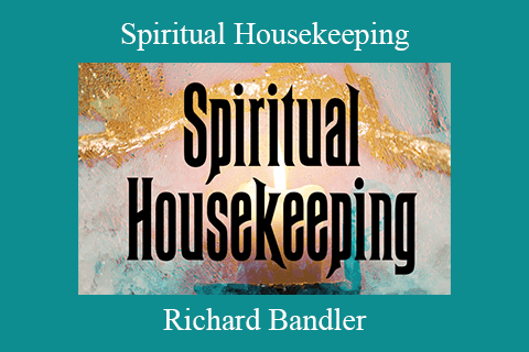 Richard Bandler – Spiritual Housekeeping