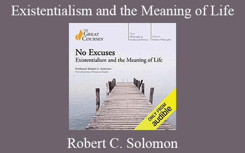 Robert C. Solomon – Existentialism and the Meaning of Life