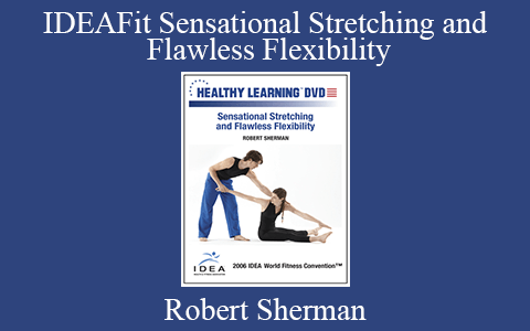 Robert Sherman – IDEAFit Sensational Stretching and Flawless Flexibility