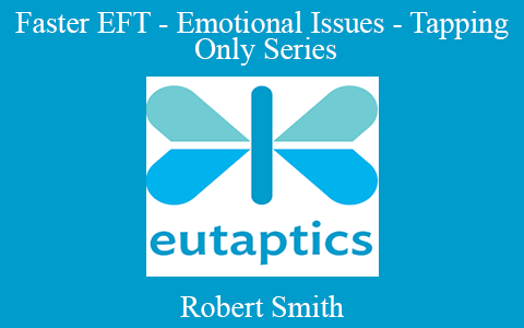 Robert Smith – Faster EFT – Emotional Issues – Tapping Only Series