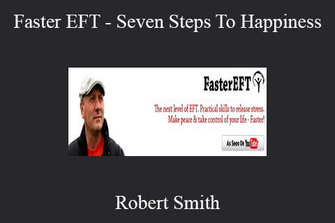 Robert Smith – Faster EFT – Seven Steps To Happiness