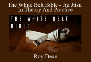 Roy Dean – The White Belt Bible – Jiu Jitsu In Theory And Practice