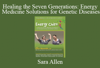 Sara Allen – Healing the Seven Generations: Energy Medicine Solutions for Genetic Diseases