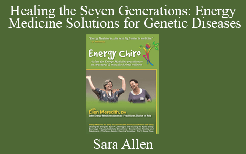 Sara Allen – Healing the Seven Generations: Energy Medicine Solutions for Genetic Diseases