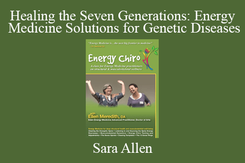 Sara Allen – Healing the Seven Generations: Energy Medicine Solutions for Genetic Diseases